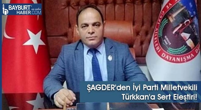 ŞAGDER'den İyi Parti Milletvekili Türkkan'a Sert Eleştiri!