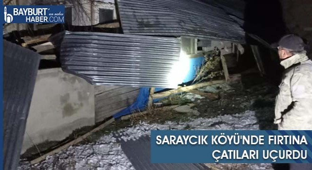 Saraycık Köyü'nde Fırtına Çatıları Uçurdu