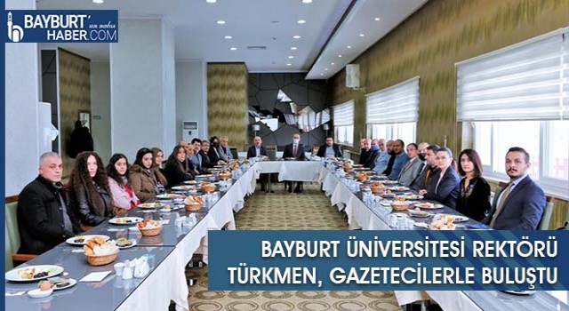 Bayburt Üniversitesi Rektörü Türkmen, Gazetecilerle Buluştu