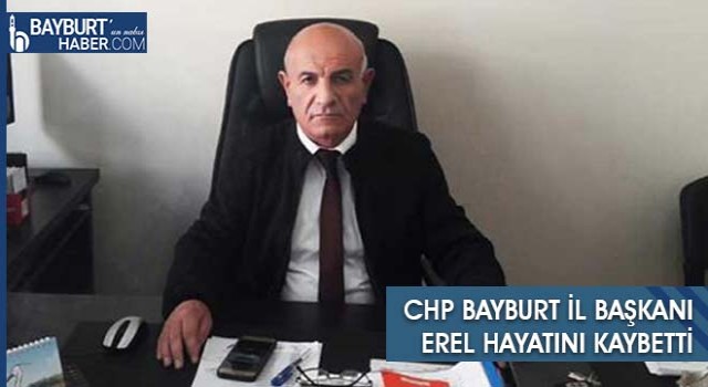 CHP Bayburt İl Başkanı Erel Hayatını Kaybetti