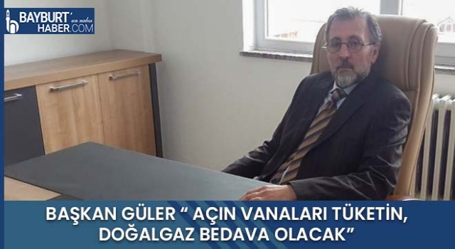 Başkan Güler “ Açın Vanaları Tüketin, Doğalgaz Bedava Olacak”