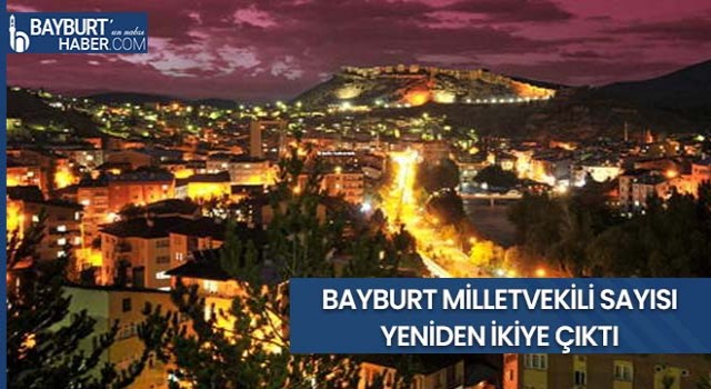 Bayburt Milletvekili Sayısı Yeniden İkiye Çıktı