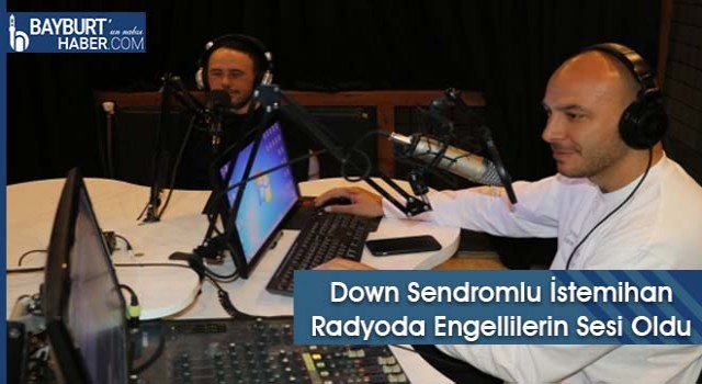 Down Sendromlu İstemihan Radyoda Engellilerin Sesi Oldu