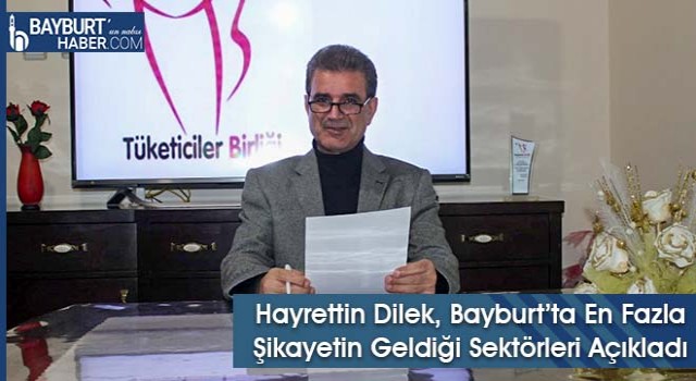 Hayrettin Dilek, Bayburt’ta En Fazla Şikayetin Geldiği Sektörleri Açıkladı