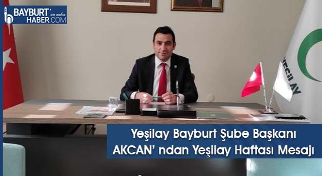 Yeşilay Bayburt Şube Başkanı AKCAN’ ndan Yeşilay Haftası Mesajı