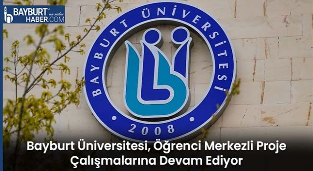 Bayburt Üniversitesi, Öğrenci Merkezli Proje Çalışmalarına Devam Ediyor