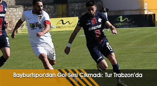 Bayburtspor'dan Gol Sesi Çıkmadı: Tur Trabzon’da