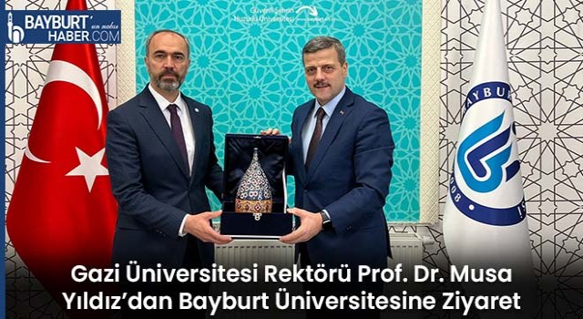 Gazi Üniversitesi Rektörü Prof. Dr. Musa Yıldız’dan Bayburt Üniversitesine Ziyaret