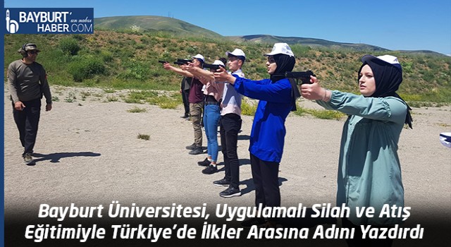 Bayburt Üniversitesi, Uygulamalı Silah ve Atış Eğitimiyle Türkiye'de İlkler Arasına Adını Yazdırdı