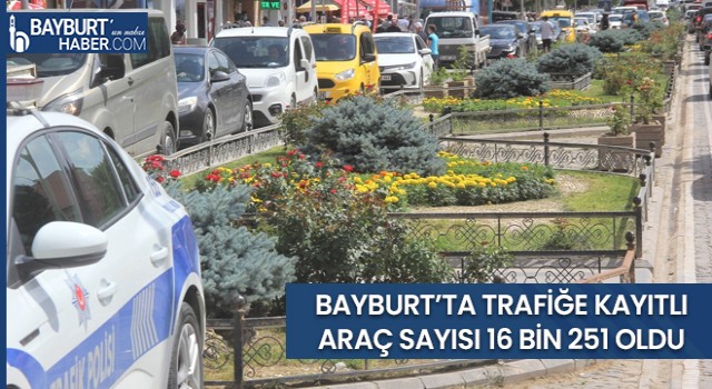 Bayburt’ta Trafiğe Kayıtlı Araç Sayısı 16 Bin 251 Oldu