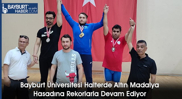 Bayburt Üniversitesi Halterde Altın Madalya Hasadına Rekorlarla Devam Ediyor