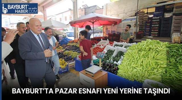 Bayburt’ta Pazar Esnafı Yeni Yerine Taşındı