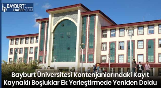 Bayburt Üniversitesi Kontenjanlarındaki Kayıt Kaynaklı Boşluklar Ek Yerleştirmede Yeniden Doldu