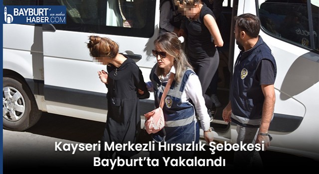 Kayseri Merkezli Hırsızlık Şebekesi Bayburt’ta Yakalandı