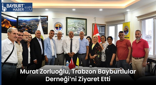 Murat Zorluoğlu, Trabzon Bayburtlular Derneği’ni Ziyaret Etti