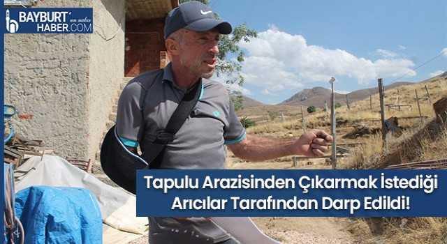 Tapulu Arazisinden Çıkarmak İstediği Arıcılar Tarafından Darp Edildi!