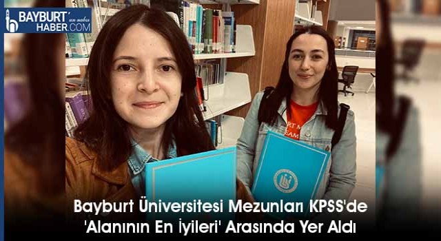 Bayburt Üniversitesi Mezunları KPSS'de 'Alanının En İyileri' Arasında Yer Aldı