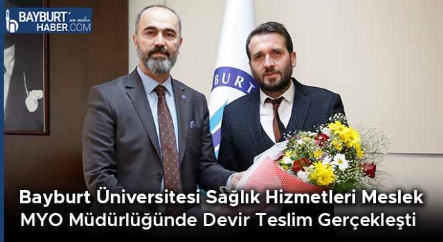 Bayburt Üniversitesi Sağlık Hizmetleri Meslek MYO Müdürlüğünde Devir Teslim Gerçekleşti