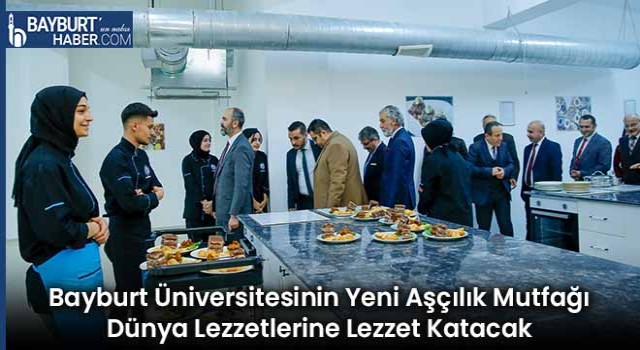 Bayburt Üniversitesinin Yeni Aşçılık Mutfağı Dünya Lezzetlerine Lezzet Katacak