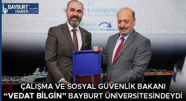 Çalışma ve Sosyal Güvenlik Bakanı Vedat Bilgin Bayburt Üniversitesindeydi