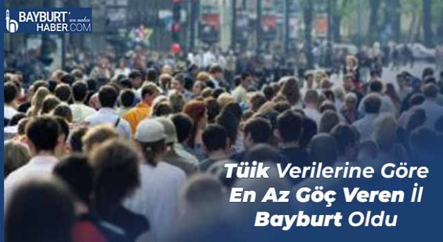 Tüik Verilerine Göre En Az Göç Veren İl Bayburt Oldu