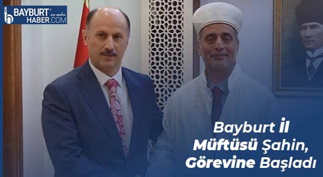 Bayburt İl Müftüsü Şahin, Görevine Başladı