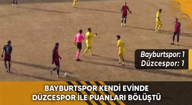 Bayburtspor Kendi Evinde Düzcespor İle Puanları Bölüştü