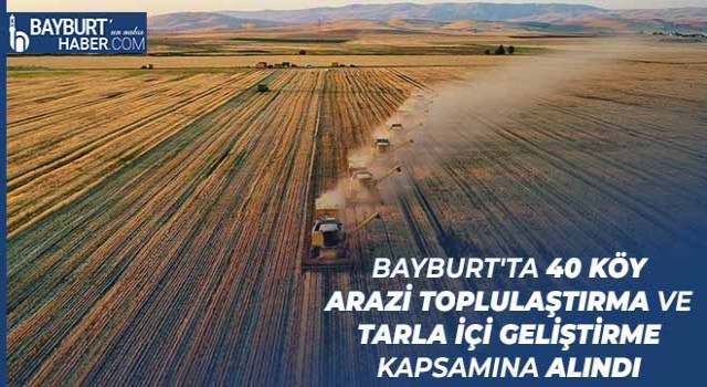 Bayburt'ta 40 Köy Arazi Toplulaştırma ve Tarla İçi Geliştirme Kapsamına Alındı