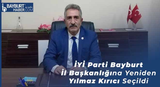 İYİ Parti Bayburt İl Başkanlığına Yeniden Yılmaz Kırıcı Seçildi