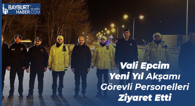 Vali Epcim Yeni Yıl Akşamı Görevli Personelleri Ziyaret Etti