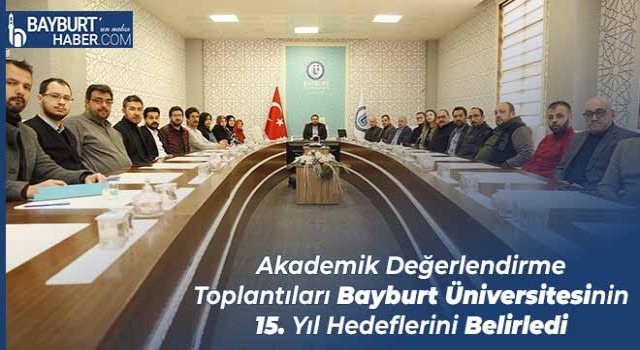 Akademik Değerlendirme Toplantıları Bayburt Üniversitesinin 15. Yıl Hedeflerini Belirledi