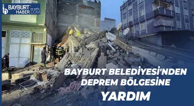 Bayburt Belediyesi'nden Deprem Bölgesine Yardım