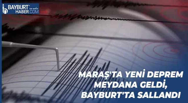 Maraş'ta Yeni Deprem Meydana Geldi, Bayburt'ta Sallandı