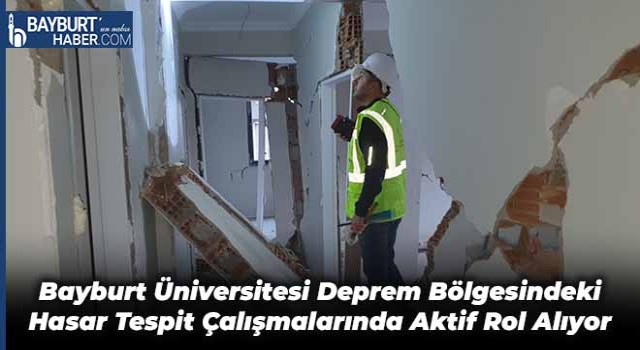 Bayburt Üniversitesi Deprem Bölgesindeki Hasar Tespit Çalışmalarında Aktif Rol Alıyor