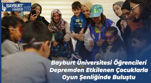 Bayburt Üniversitesi Öğrencileri Depremden Etkilenen Çocuklarla Oyun Şenliğinde Buluştu