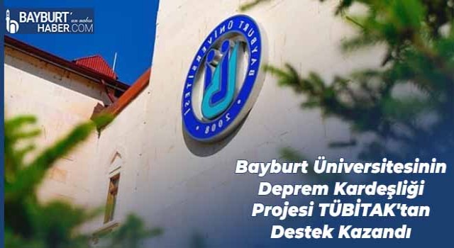 Bayburt Üniversitesinin Deprem Kardeşliği Projesi TÜBİTAK'tan Destek Kazandı