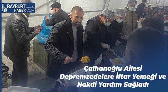 Çalhanoğlu Ailesi Depremzedelere İftar Yemeği ve Nakdi Yardım Sağladı