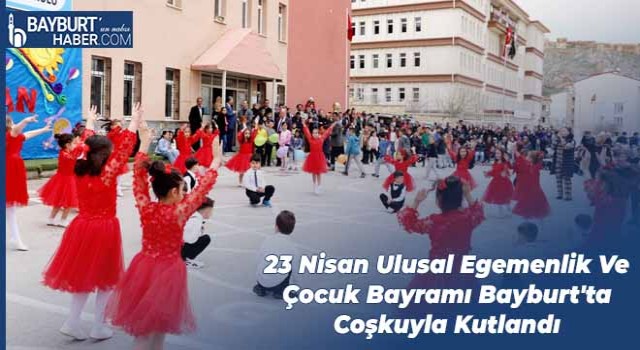 23 Nisan Ulusal Egemenlik Ve Çocuk Bayramı Bayburt'ta Coşkuyla Kutlandı