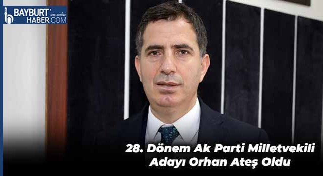 28. Dönem Ak Parti Milletvekili Adayı Orhan Ateş Oldu