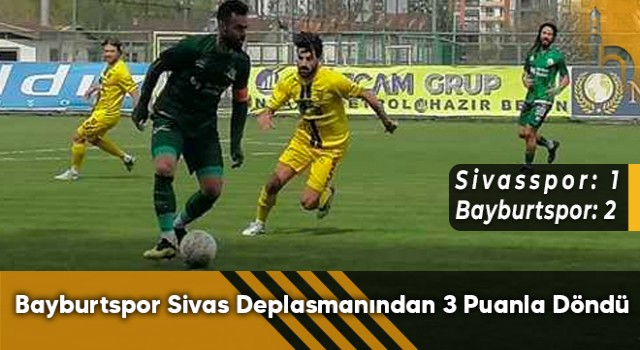 Bayburtspor Sivas Deplasmanından 3 Puanla Döndü