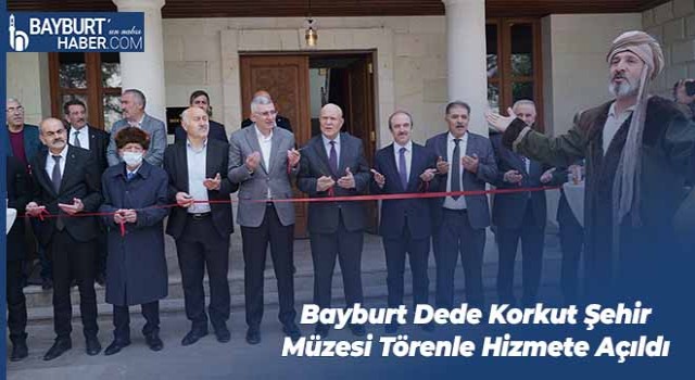 Bayburt Dede Korkut Şehir Müzesi Törenle Hizmete Açıldı