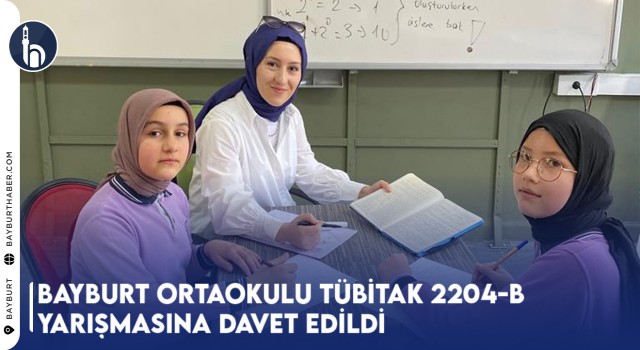 Bayburt Ortaokulu Tübitak 2204-B Yarışmasına Davet Edildi