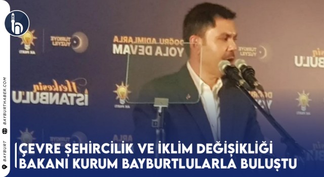 Çevre Şehircilik ve İklim Değişikliği Bakanı Kurum Bayburtlularla Buluştu