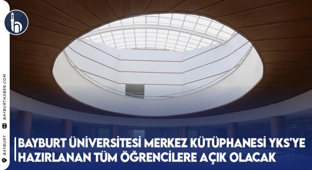 Bayburt Üniversitesi Merkez Kütüphanesi YKS'ye Hazırlanan Tüm Öğrencilere Açık Olacak