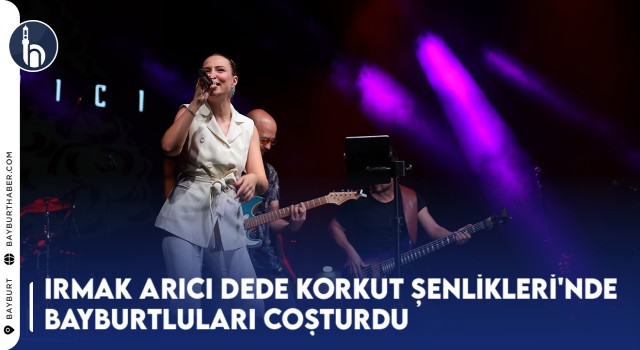 Irmak Arıcı Dede Korkut Şenlikleri'nde Bayburtluları Coşturdu