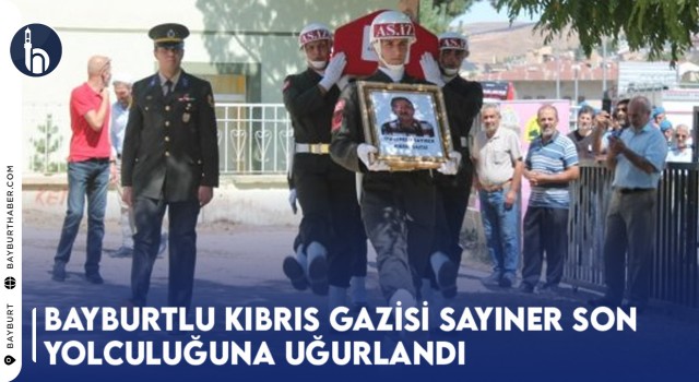 Bayburtlu Kıbrıs Gazisi Sayıner Son Yolculuğuna Uğurlandı