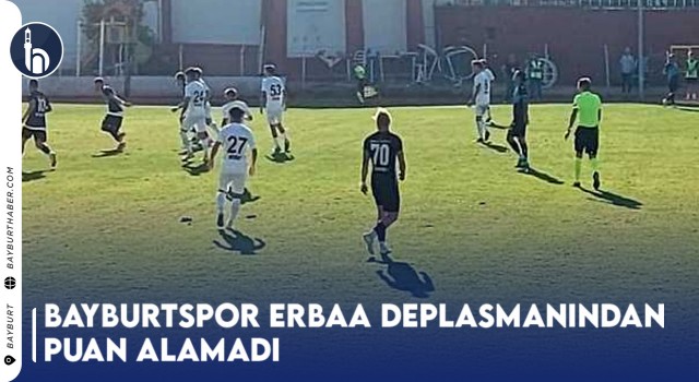 Bayburtspor Erbaa Deplasmanından Puan Alamadı