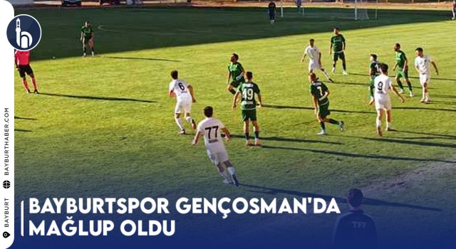 Bayburtspor Gençosman'da Mağlup Oldu