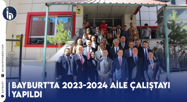 Bayburt'ta 2023-2024 Aile Çalıştayı Yapıldı