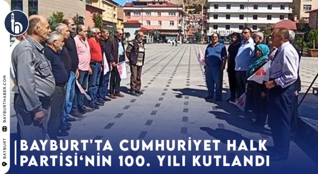 Bayburt'ta Cumhuriyet Halk Partisi'nin 100. Yılı Kutlandı